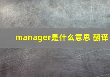 manager是什么意思 翻译